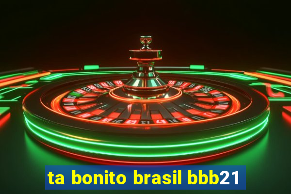 ta bonito brasil bbb21